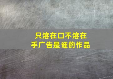 只溶在口不溶在手广告是谁的作品