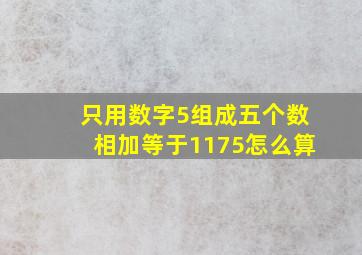 只用数字5组成五个数相加等于1175怎么算