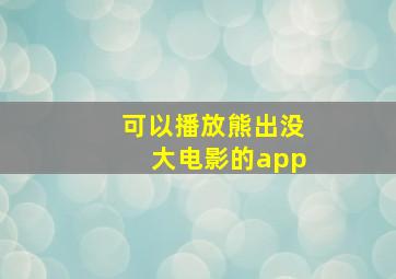 可以播放熊出没大电影的app