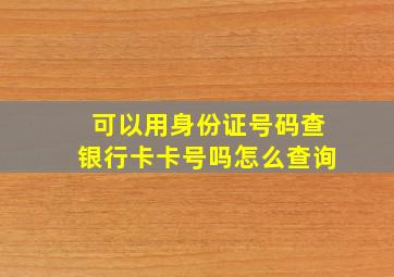 可以用身份证号码查银行卡卡号吗怎么查询