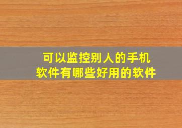 可以监控别人的手机软件有哪些好用的软件