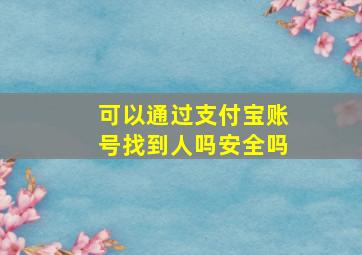 可以通过支付宝账号找到人吗安全吗