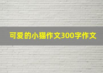 可爱的小猫作文300字作文