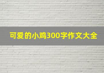 可爱的小鸡300字作文大全