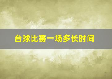 台球比赛一场多长时间