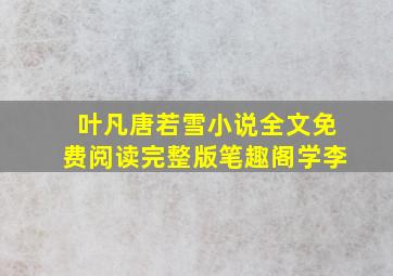 叶凡唐若雪小说全文免费阅读完整版笔趣阁学李