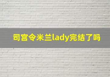 司宫令米兰lady完结了吗