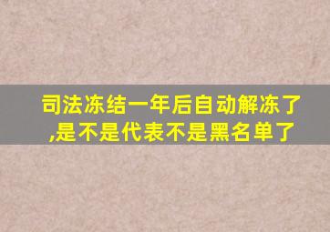 司法冻结一年后自动解冻了,是不是代表不是黑名单了