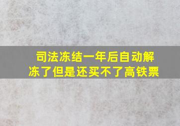 司法冻结一年后自动解冻了但是还买不了高铁票