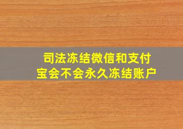 司法冻结微信和支付宝会不会永久冻结账户