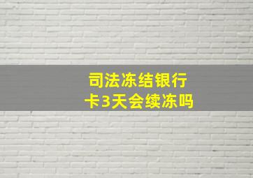 司法冻结银行卡3天会续冻吗