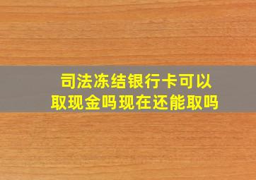 司法冻结银行卡可以取现金吗现在还能取吗