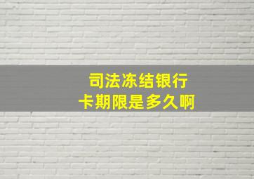 司法冻结银行卡期限是多久啊