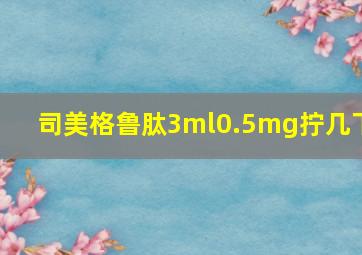 司美格鲁肽3ml0.5mg拧几下