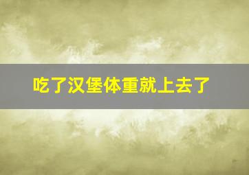 吃了汉堡体重就上去了