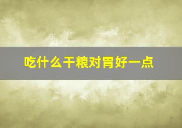 吃什么干粮对胃好一点