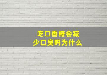 吃口香糖会减少口臭吗为什么