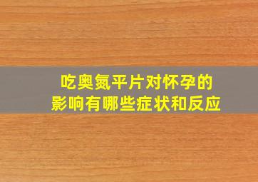 吃奥氮平片对怀孕的影响有哪些症状和反应