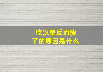 吃汉堡反而瘦了的原因是什么