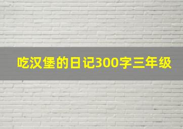 吃汉堡的日记300字三年级