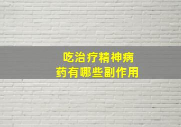 吃治疗精神病药有哪些副作用