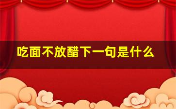 吃面不放醋下一句是什么