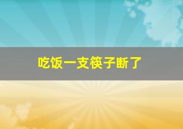 吃饭一支筷子断了