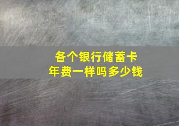 各个银行储蓄卡年费一样吗多少钱