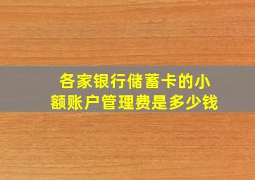 各家银行储蓄卡的小额账户管理费是多少钱