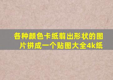 各种颜色卡纸翦出形状的图片拼成一个贴图大全4k纸