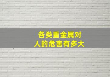 各类重金属对人的危害有多大