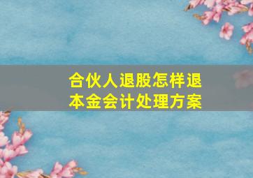 合伙人退股怎样退本金会计处理方案