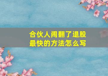 合伙人闹翻了退股最快的方法怎么写