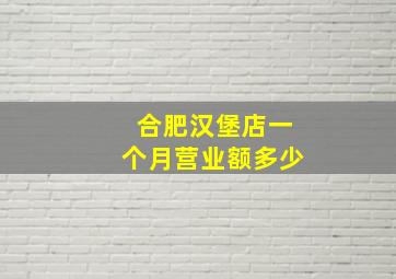 合肥汉堡店一个月营业额多少