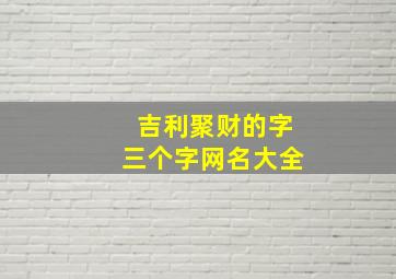 吉利聚财的字三个字网名大全