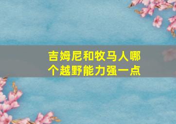 吉姆尼和牧马人哪个越野能力强一点