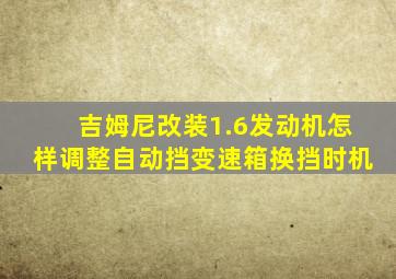 吉姆尼改装1.6发动机怎样调整自动挡变速箱换挡时机