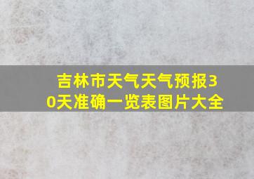 吉林市天气天气预报30天准确一览表图片大全