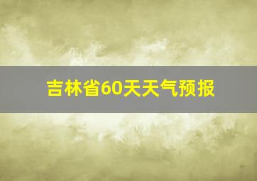 吉林省60天天气预报