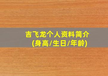 吉飞龙个人资料简介(身高/生日/年龄)