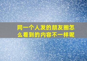 同一个人发的朋友圈怎么看到的内容不一样呢