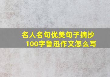 名人名句优美句子摘抄100字鲁迅作文怎么写