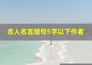 名人名言短句5字以下作者