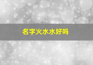 名字火水水好吗