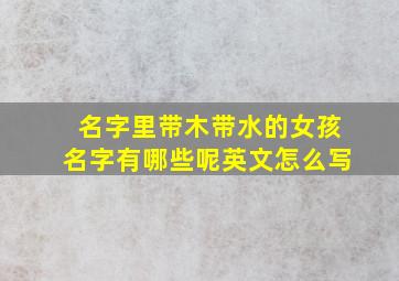 名字里带木带水的女孩名字有哪些呢英文怎么写