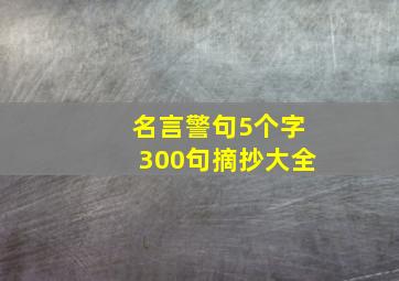 名言警句5个字300句摘抄大全