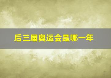 后三届奥运会是哪一年