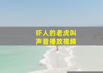 吓人的老虎叫声音播放视频