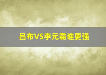 吕布VS李元霸谁更强