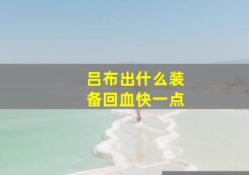 吕布出什么装备回血快一点